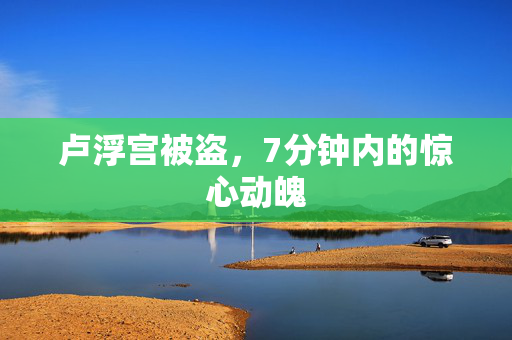 卢浮宫被盗，7分钟内的惊心动魄